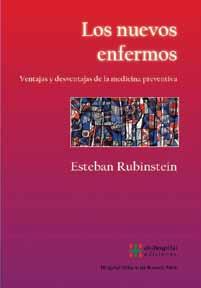 Los nuevos enfermos Ventajas y desventajas de la medicina preventiva Autor: Esteban Rubinstein ISBN: