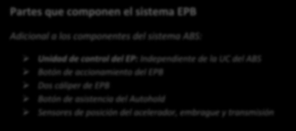 Partes que componen el sistema EPB Adicional a los componentes del sistema ABS: Unidad de control del EP: Independiente de la UC
