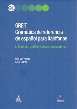 Reseñas 93 SAN VICENTE, Félix (Dir. y Coord.), GREIT. Gramática de Referencia de español para italófonos, Bolonia, CLUEB, Ediciones Universidad de Salamanca. 2013-2015, 1559 pp.