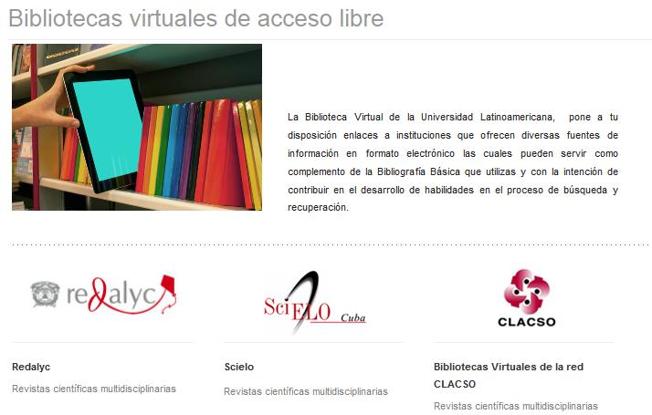 Bibliotecas Virtuales de Acceso Libre La Biblioteca Virtual de la Universidad Latinoamericana, pone a tu disposición enlaces a instituciones que ofrecen diversas fuentes de información en formato