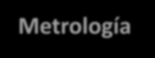 Metrología La metrología incluye todos los
