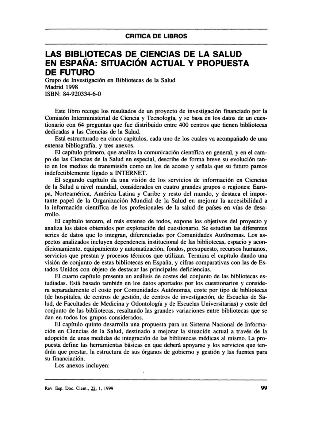 CRITICA DE LIBROS LAS BIBLIOTECAS DE CIENCIAS DE LA SALUD EN ESPAÑA: SITUACiÓN ACTUAL Y PROPUESTA DE FUTURO Grupo de Investigación en Bibliotecas de la Salud Madrid 1998 ISBN: 84-920334-6-0 Este