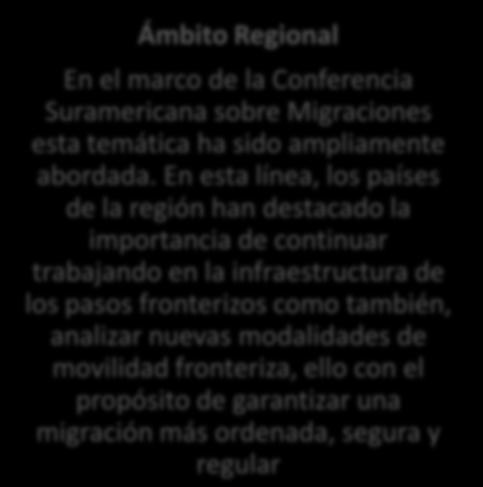COOPERACION Y GOBERNANZA EN MATERIA DE TRANSITO, INGRESO Y FRONTERAS Ámbito Regional En el marco de la Conferencia Suramericana sobre Migraciones esta temática ha sido ampliamente abordada.