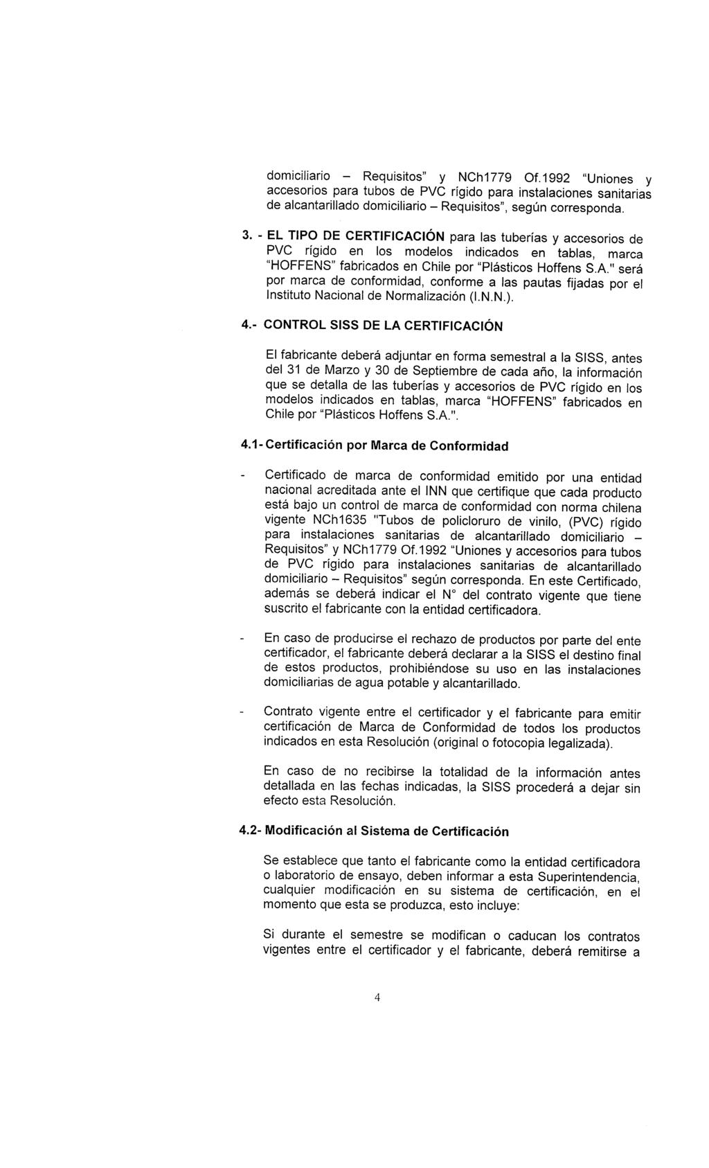 domiciliario - Requisitos" y NCM779 Of.1992 "Uniones y accesorios para tubos de PVC rígido para instalaciones sanitarias de alcantarillado domiciliario - Requisitos", según corresponda. 3.