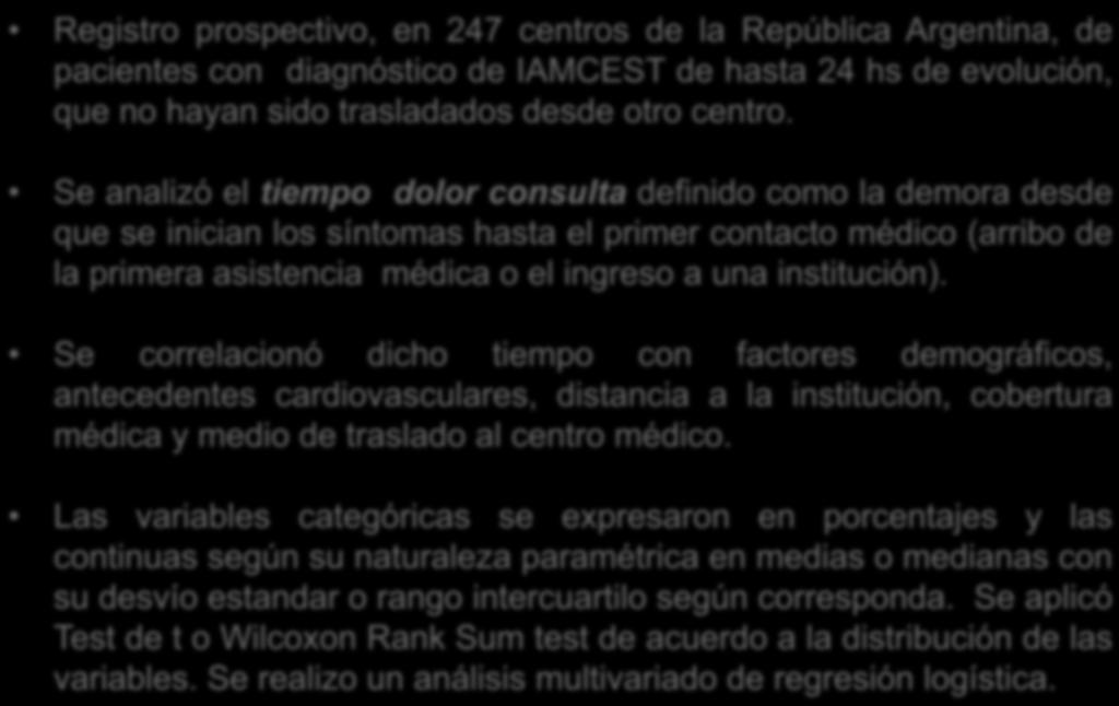 Materiales y Métodos Registro prospectivo, en 247 centros de la República Argentina, de pacientes con diagnóstico de IAMCEST de hasta 24 hs de evolución, que no hayan sido trasladados desde otro