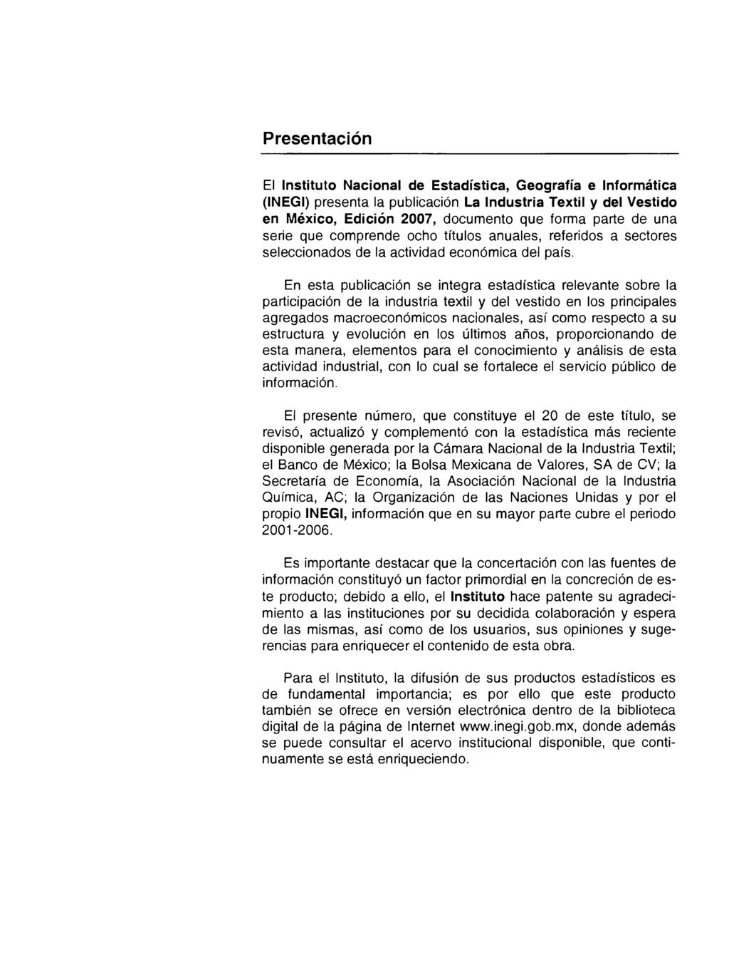 Presentación El Instituto Nacional de Estadística, Geografía e Informática (INEGI) presenta la publicación La Industria Textil y del Vestido en México, Edición 2007, documento que forma parte de una