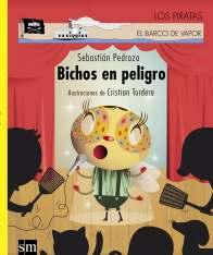 Bichos en peligro Sebastián Pedrozo Ilustraciones: Cristian Turdera Ediciones SM, Buenos Aires, 2013, 32 páginas. Serie Los Piratas, para empezar a leer.
