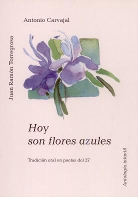 Hoy son flores azules: tradición oral en poetas del 27: antología infantil /