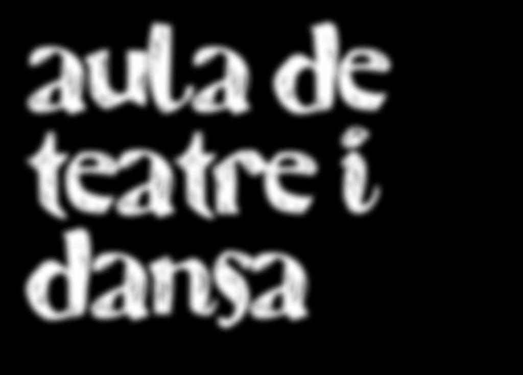 AULA DE TEATRE I DANSA L Aula de Teatre i Dansa neix amb la voluntat d oferir una proposta adreçada a tots aquells infants, joves i adults interessats per les arts escèniques.