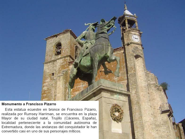 Monumento a Francisco Pizarro Esta estatua ecuestre en bronce de Francisco Pizarro, realizada por Rumsey Harriman, se encuentra en la plaza Mayor de su ciudad natal, Trujillo (Cáceres,