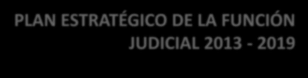PLAN ESTRATÉGICO DE LA FUNCIÓN JUDICIAL 2013-2019 Objetivo 2.