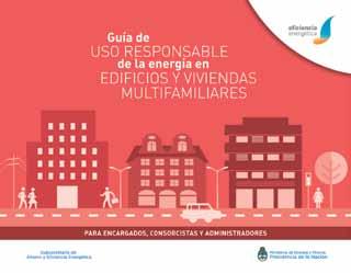 Guía para administradores y encargados de edificios Junto con el Comité Argentino del Consejo Mundial de Energía (CACME), se desarrolló y presentó una Guía de Uso Responsable de la Energía en