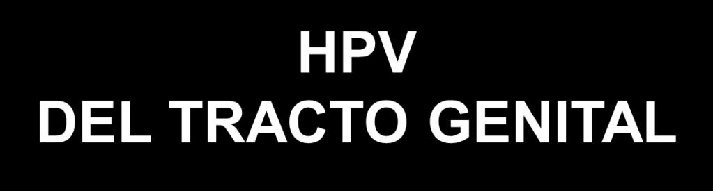 HPV DEL TRACTO GENITAL Hay cerca de 100 tipos diferentes de HPV.