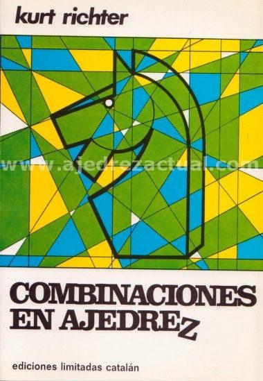 CLASE 1: KURT RICHTER por Richard Guerrero Contribuciones Libros Richter escribió varios libros, entre ellos 'Kombinationen'('Combinaciones en ajedrez').