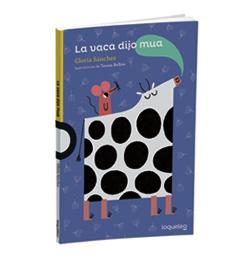 4 +6 La vaca dijo mua Gloria Sánchez Ilustraciones de Teresa Bellón Las vocales desaparecen de las palabras de los libros y la gente no se