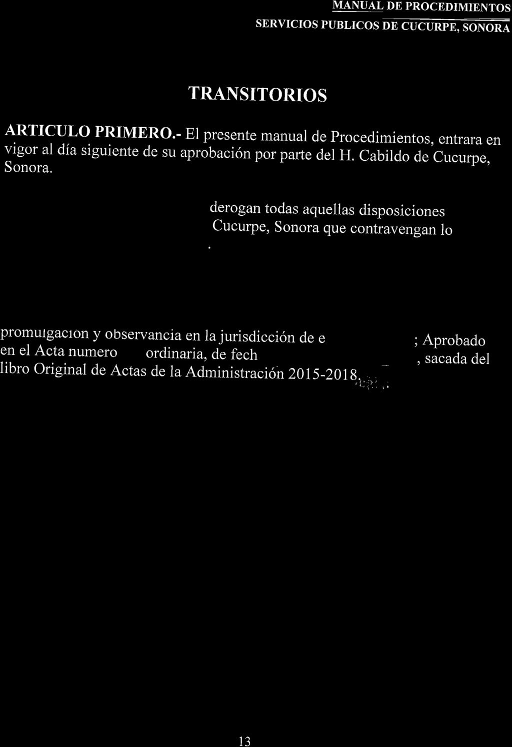 TRANSITORIOS ARTICULO PRIMERO.- El presente manual de Procedimientos, entrara en vigor al dia siguiente de su aprobación por parte der H. cabildo de cucurpe, Sonora.