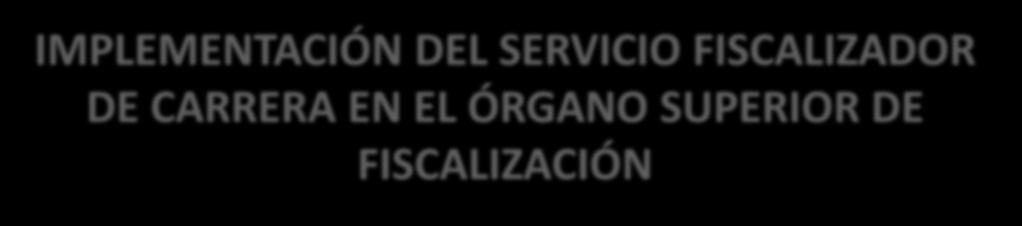 IMPLEMENTACIÓN DEL SERVICIO FISCALIZADOR DE CARRERA EN EL ÓRGANO SUPERIOR DE FISCALIZACIÓN La Ley de Fiscalización Superior del Estado de Tabasco, en su artículo 87, estableció el Servicio Civil de