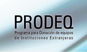 Programa para donación de equipos de instituciones extranjeras (PRODEQ) Programa para donación de equipos de instituciones extranjeras, destinado a subvencionar los gastos de traslado de equipos
