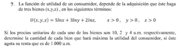 El ejercicio consiste en maximizar U(x,y,z) = 5lnx+ lny + lnz sujeto a x + y + 4z =.