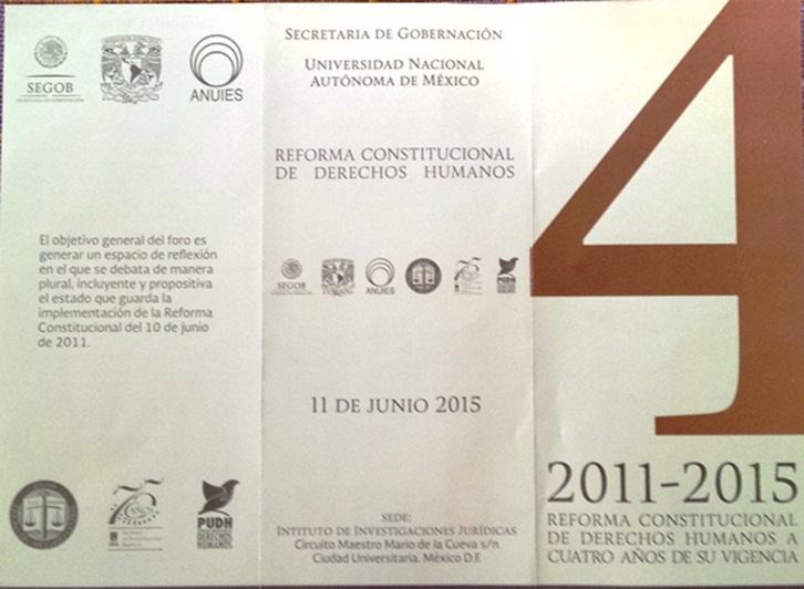FORO REFORMA CONSTITUCIONAL DE DERECHOS HUMANOS A CUATRO AÑOS DE SU VIGENCIA 2011 2015 El día 11 de junio de 2015, en el Instituto de Investigaciones Jurídicas de la UNAM, se llevó a cabo el Foro