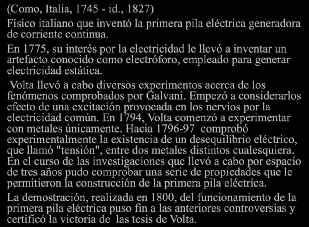 Volta llevó a cabo diversos experimentos acerca de los fenómenos comprobados por Galvani. Empezó a considerarlos efecto de una excitación provocada en los nervios por la electricidad común.