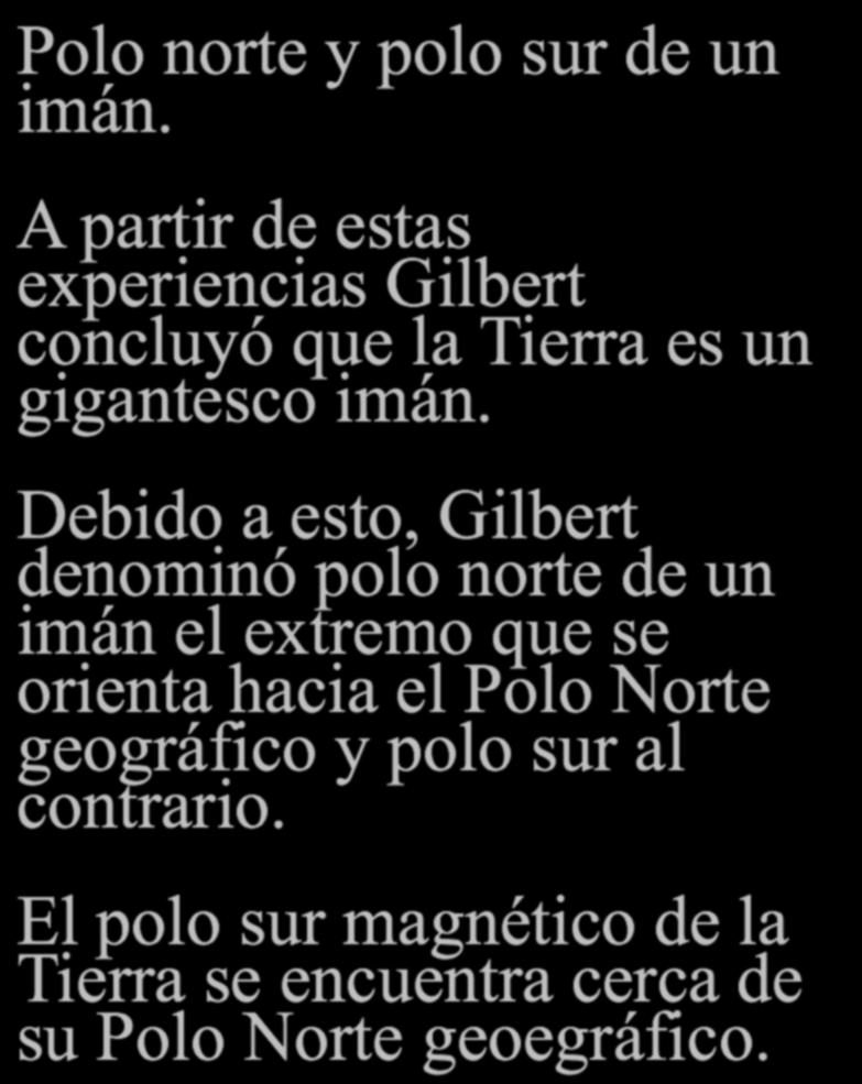 Polo norte y polo sur de un imán. A partir de estas experiencias Gilbert concluyó que la Tierra es un gigantesco imán.