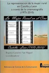 La representación de la mujer rural en Castilla y León a través de la cinematografía (1975-2010). Madrid: Editorial Fragua, 376 pp.