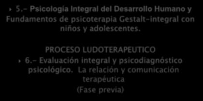 5.- Psicología Integral del Desarrollo Humano y Fundamentos de psicoterapia Gestalt-integral con niños y adolescentes.