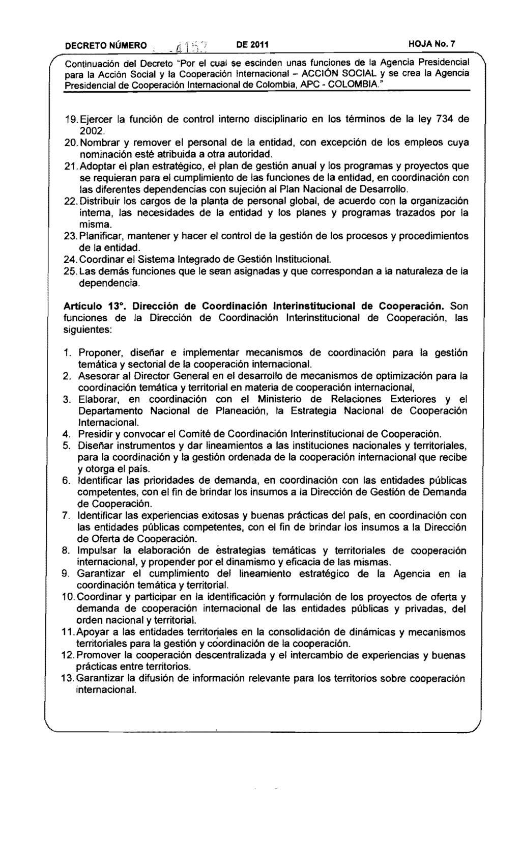 DECRETO NÚMERO DE 2011 HOJA No. 7 Presidencial de Cooperación Internacional de Colombia, APC COLOMBIA" 19. Ejercer la función de control interno disciplinario en los términos de la ley 734 de 2002.
