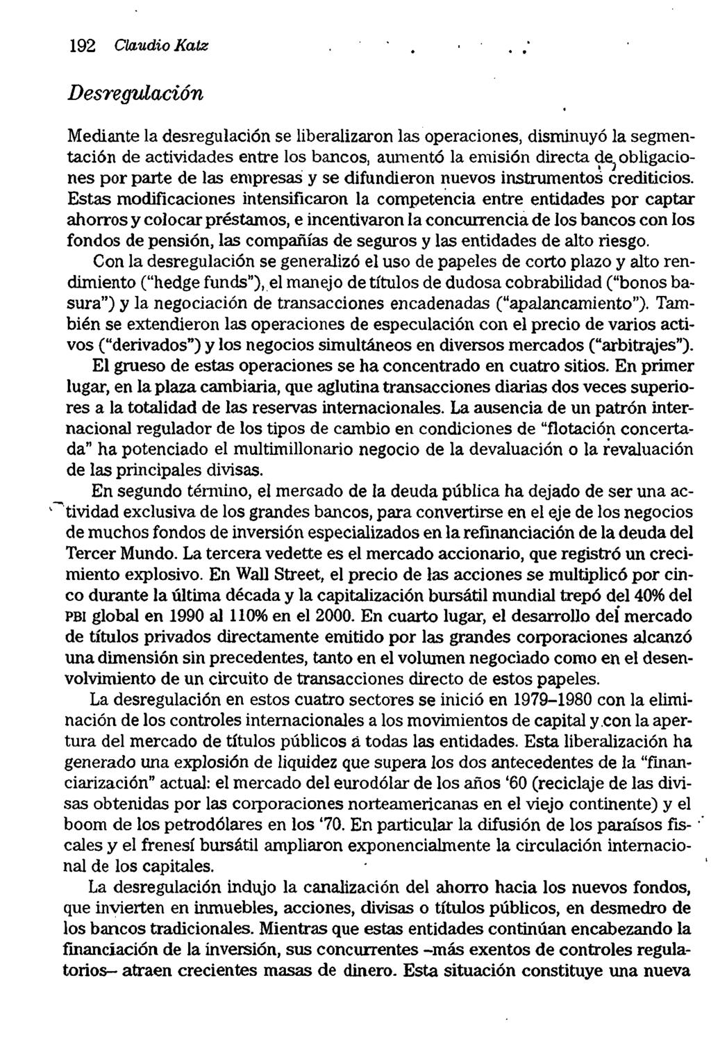 192 Claudio Katz Desregulación Mediante la desregulacíón se liberalizaron las operaciones, disminuyó la segmentación de actividades entre los bancos, aumentó la emisión directa 9-~obligaciones por