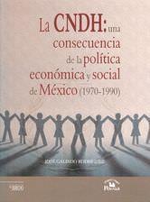 COLECCIÓN BIBLIOTECA VIRTUAL Galindo Rodríguez, José La CNDH: una consecuencia de la política económica y social de México (1970-1990).