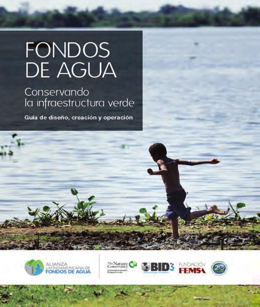 Publicaciones Fondos de Agua Conservando la infraestructura verde Este manual ilustra la creación de un fondo de agua, un mecanismo financiero innovador que, con visión de cuenca, apoya actividades