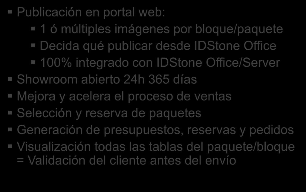 B2B IDStone B2B: un giro para sus ventas Publicación en portal web: 1 ó múltiples imágenes por bloque/paquete Decida qué publicar desde IDStone Office 100% integrado con IDStone Office/Server