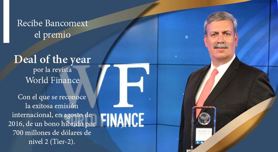BANCOMEXT: Deal of the year 2017 Bancomext) fue reconocido con el premio "Deal of the Year" queotorgalarevistaworldfinance, con sede en Londres, debido a su exitosa emisión internacional, en
