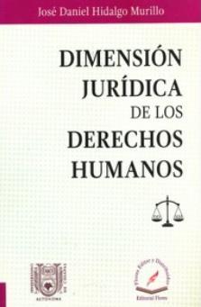 Derechos Humanos Ilustración 37 portada de la obra Título: Dimensión jurídica de los derechos humanos. Autor: José Daniel Hidalgo Murillo.