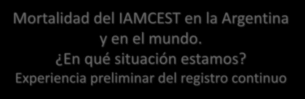 Mortalidad del IAMCEST en la Argentina y en el mundo.
