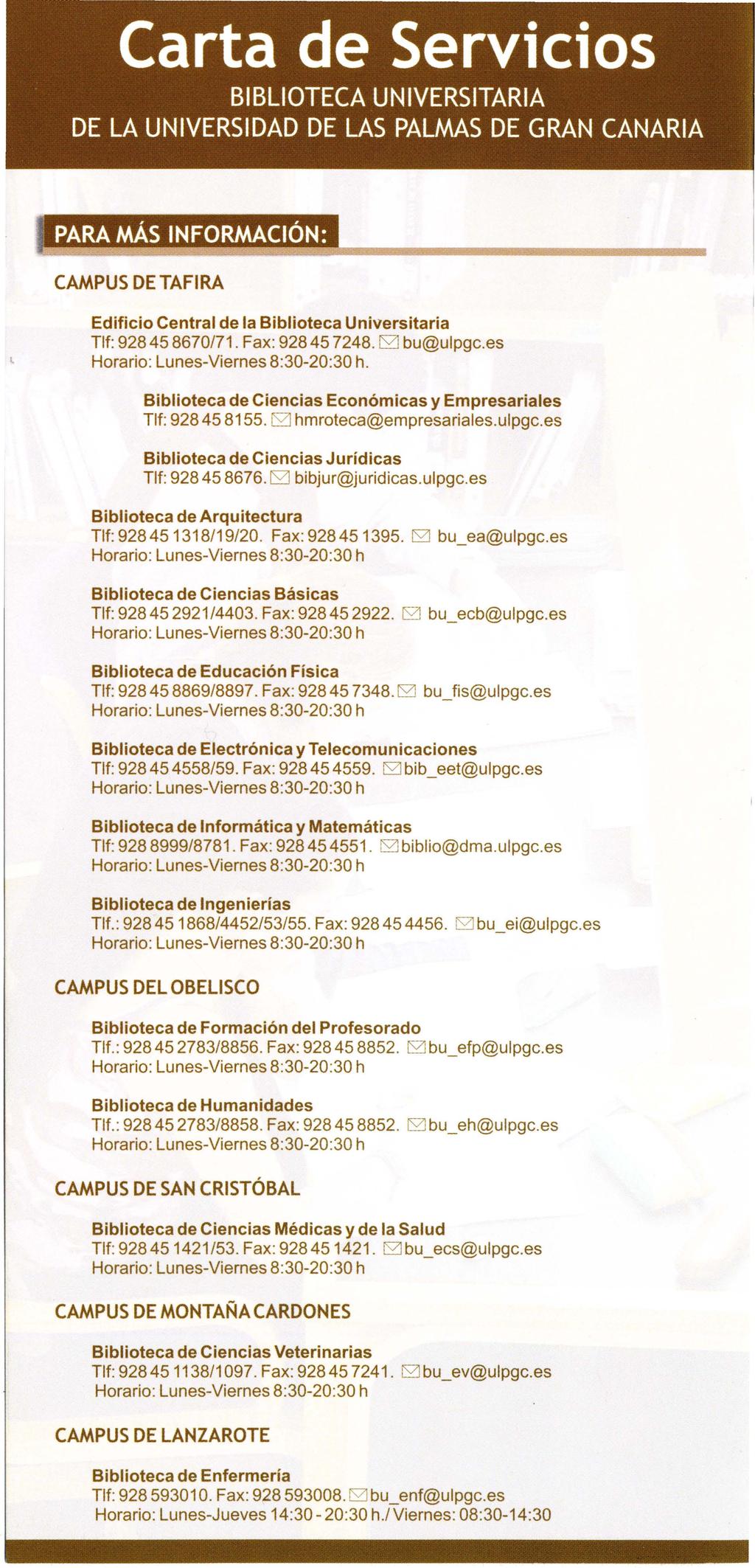 Carta de Servicios BIBLIOTECA UNIVERSITARIA DE LA UNIVERSIDAD DE LAS PALMAS DE GRAN CANARIA :; PARA MÁs INFORMACiÓN: CAMPUS DE TAFIRA Edificio Central de la Biblioteca Universitaria Tlf: 928458670/71.