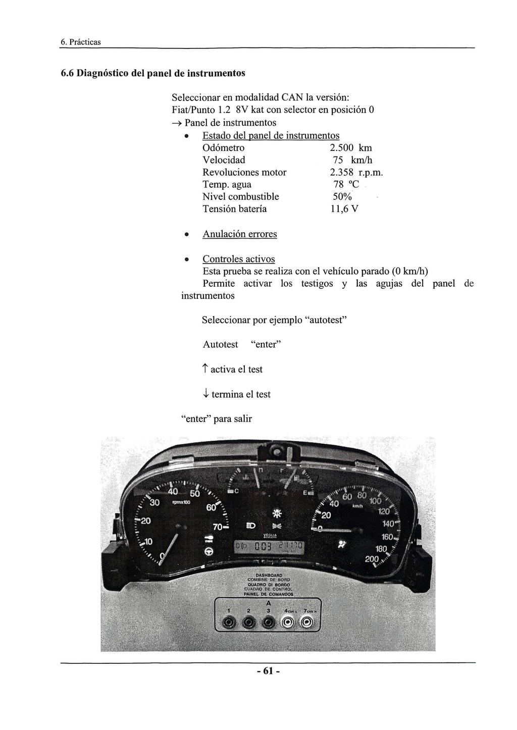 6.6 Diagnóstico del panel de instrumentos Seleccionar en modalidad CAN la versión: Fiat/Punto 1.2 8V kat con selector en posición O ~ Panel de instrumentos Estado del panel de instrumentos Odómetro 2.