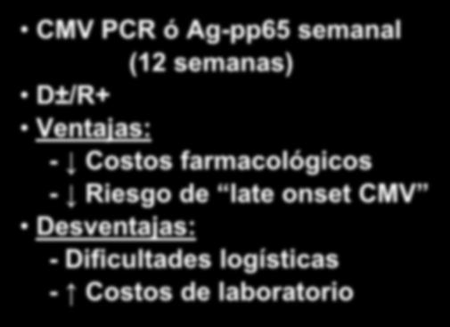 - Toxicidad - Resistencia - riesgo late onset CMV Anticipatoria CMV PCR ó Ag-pp65 semanal (12 semanas) D±/R+