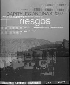 Catálogo de Instrumentos de Gestión Municipal en Reducción de Riesgos y Preparativos ante Emergencias de las Capitales Andinas En el marco del Proyecto Reducción de Riesgos en Capitales Andinas se ha