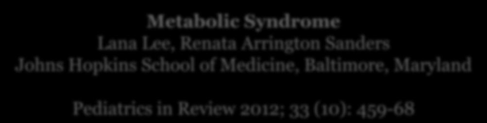 Inestabilidad diagnóstica en pediatría Metabolic Syndrome Lana Lee, Renata Arrington Sanders Johns Hopkins School of Medicine, Baltimore, Maryland Pediatrics in Review 2012; 33 (10): 459-68 Más de