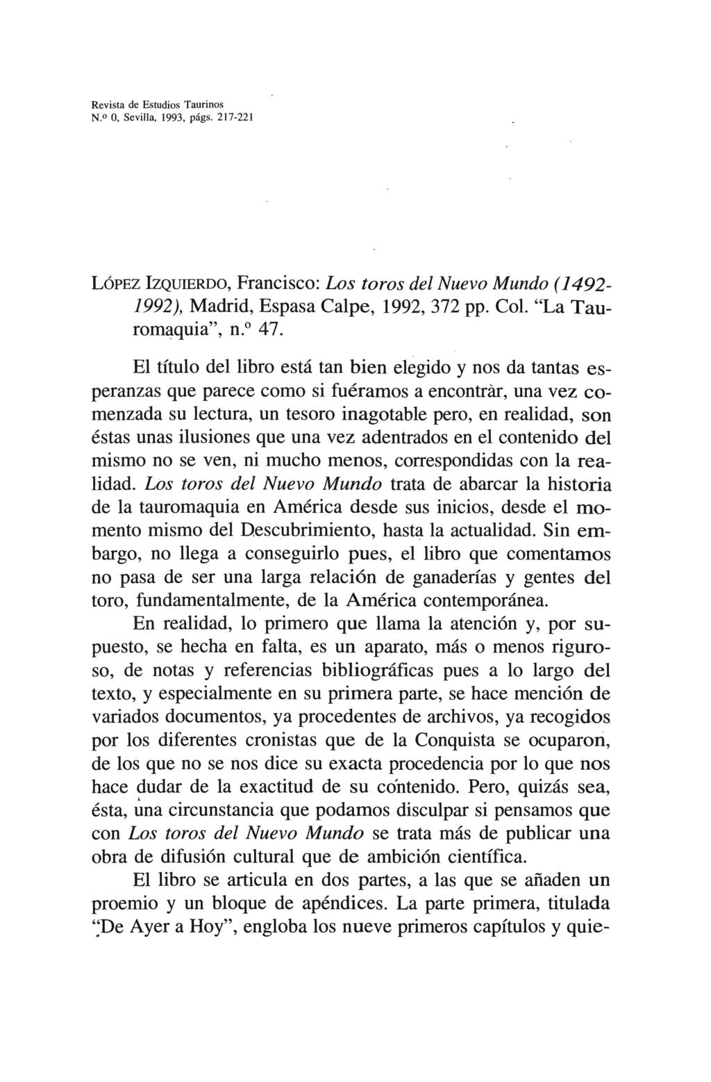 Revista de Estudios Taurinos N.º O, Sevilla, 1993, págs. 217-221 LóPEZ IZQUIERDO, Francisco: Los toros del Nuevo Mundo ( 1492-1992), Madrid, Espasa Calpe, 1992, 372 pp. Col. "La Tauromaquia", n.º 47.
