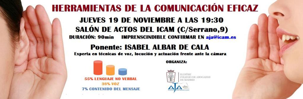 Jornada de Formación Herramientas de la comunicación eficaz 19 de noviembre de 2015 Salón de Actos ICAM Jornada de formación sobre Herramientas de la comunicación eficaz que será impartida por Isabel