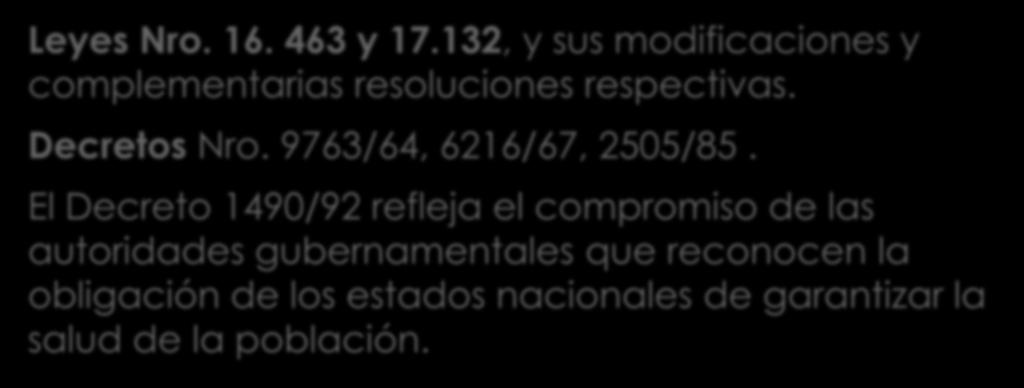 Regulaciones Nacionales (ARGENTINA) Leyes Nro. 16. 463 y 17.132, y sus modificaciones y complementarias resoluciones respectivas. Decretos Nro. 9763/64, 6216/67, 2505/85.
