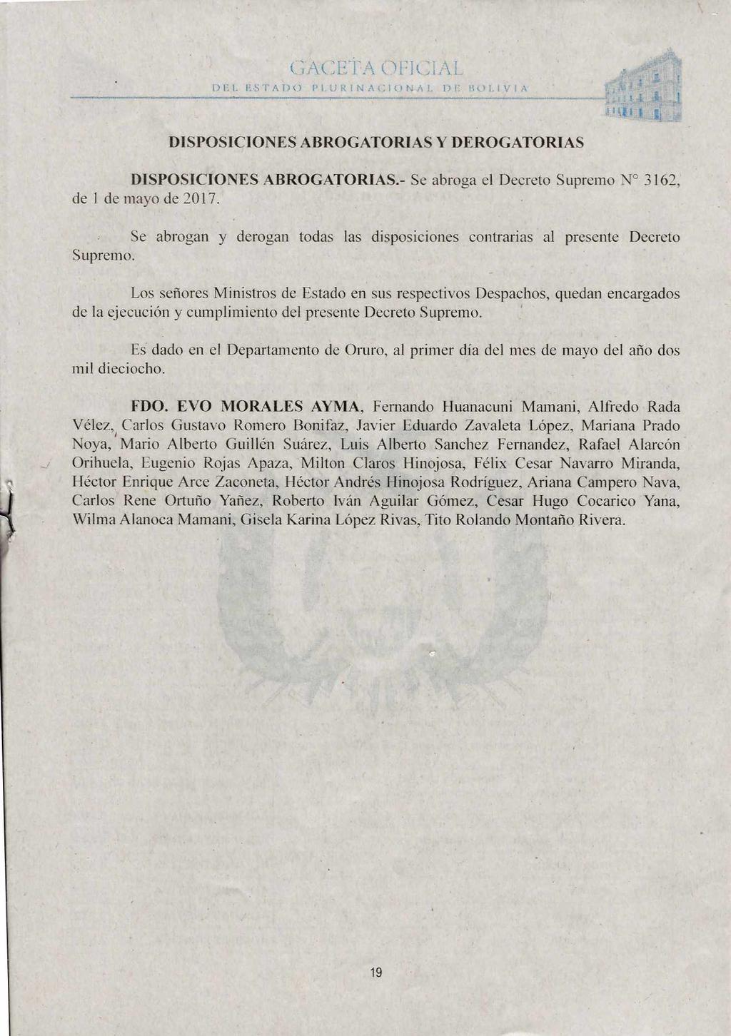 GACETA 01:1(.:1A1. PLURINACIONAL 1) BOLIVIA DISPOSICIONES ABROGATORIAS Y DEROGATORIAS DISPOSICIONES ABROGATORIAS.- Se abroga el Decreto Supremo N 3162, de 1 de mayo de 2017.