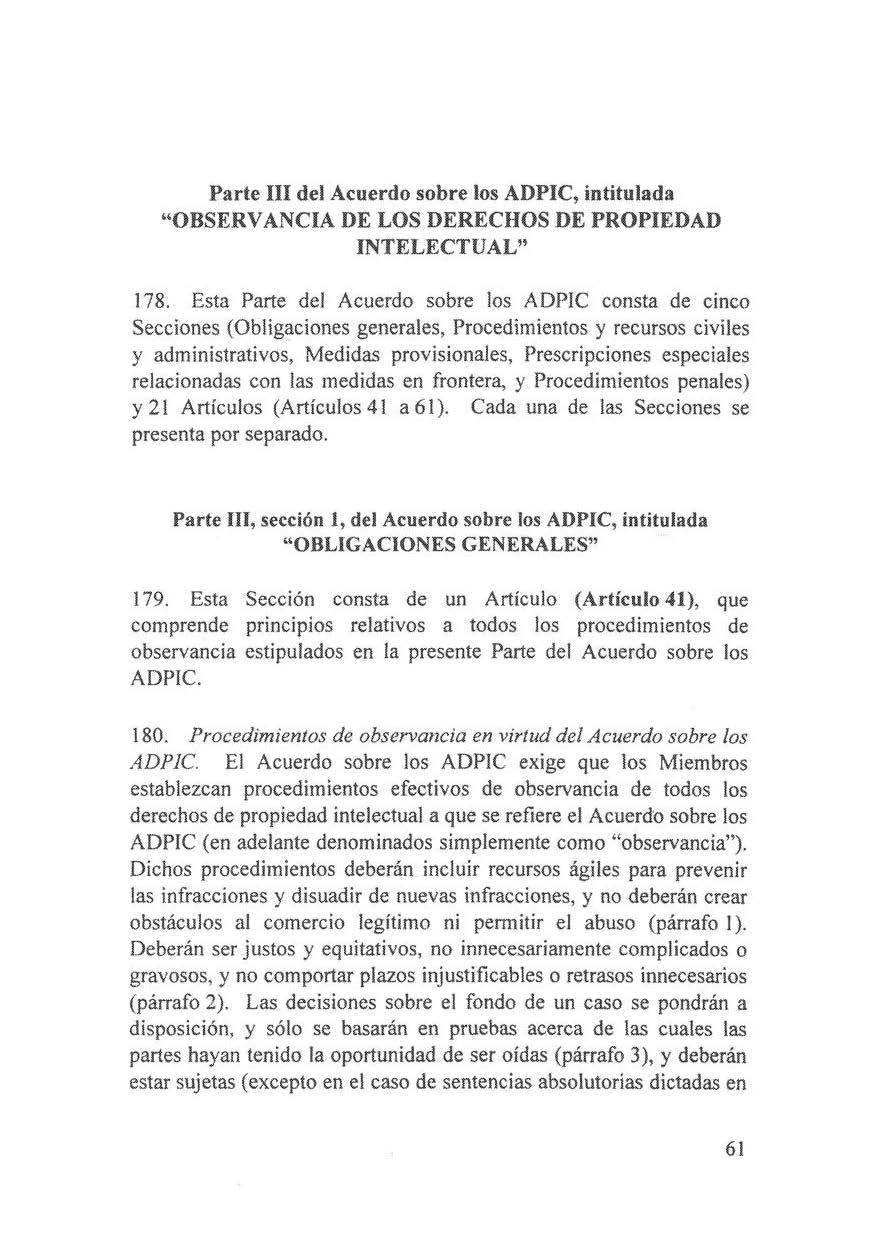 Parte 111 del Acuerdo sobre los ADPIC, intitulada "OBSERV ANClA DE LOS DERECHOS DE PROPIEDAD INTELECTUAL" 178.