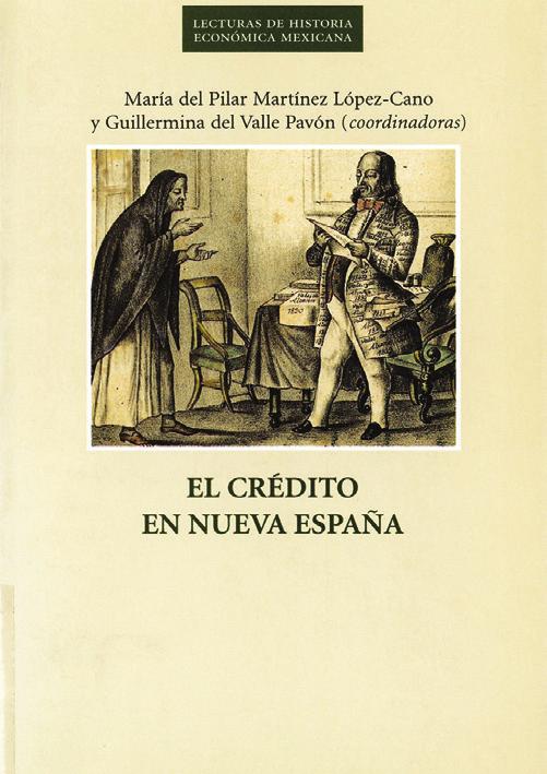 6 7 EL CRÉDITO EN NUEVA ESPAÑA Pilar Martínez López-Cano y Guillermina del Valle Pavón (coords.) México, 1998, 243 pp.