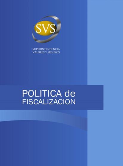 Política de Fiscalización de la SVS Objetivo: transparentar los distintos énfasis que aplica en el proceso de fiscalización, describir los tipos de supervisión que ejerce y los recursos que asigna