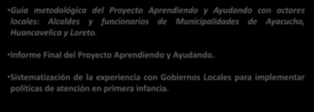 PRODUCTOS Guía metodológica del Proyecto Aprendiendo y Ayudando con actores locales: Alcaldes y funcionarios de Municipalidades de Ayacucho, Huancavelica y Loreto.