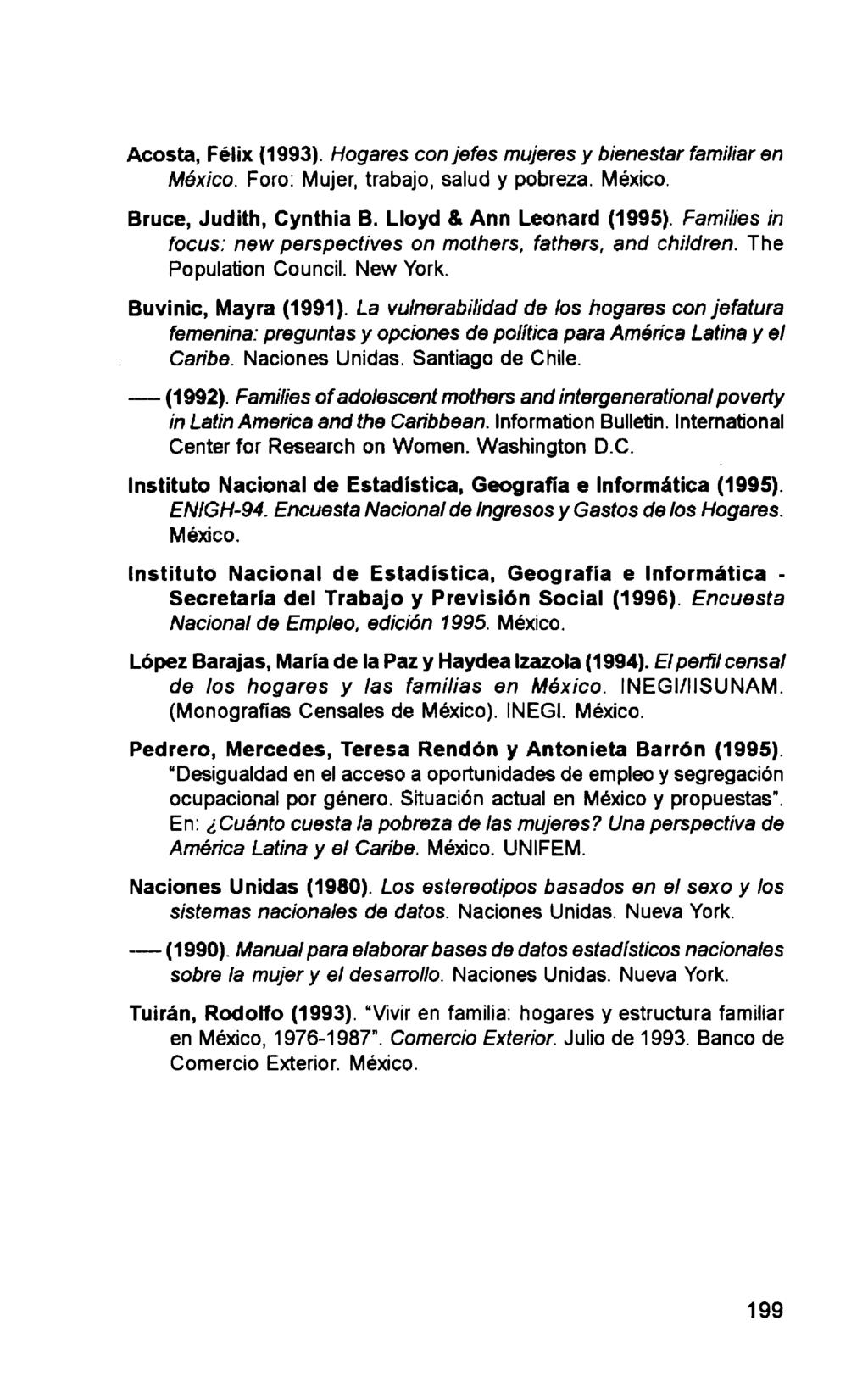 Acosta, Félix (1993). Hogares con jefes mujeres y bienestar familiar en México. Foro: Mujer, trabajo, salud y pobreza. México. Bruce, Judith, Cynthia B. Lloyd & Ann Leonard (1995).